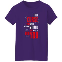 They Curse You With The Same Mouth They Used To Beg You T-Shirts, Long Sleeve, Hoodies