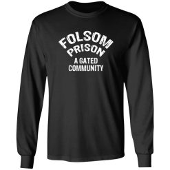 Folsom Prison A Gated Community T-Shirts, Long Sleeve, Hoodies