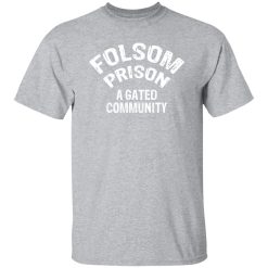 Folsom Prison A Gated Community T-Shirts, Long Sleeve, Hoodies