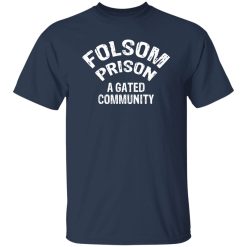Folsom Prison A Gated Community T-Shirts, Long Sleeve, Hoodies