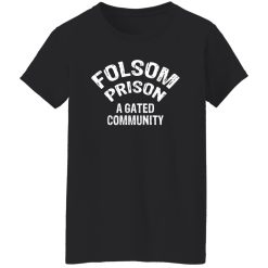 Folsom Prison A Gated Community T-Shirts, Long Sleeve, Hoodies
