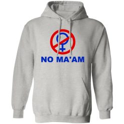 No Ma’am T Shirts, Hoodies, Long Sleeve