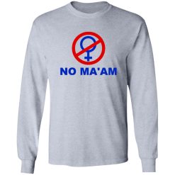 No Ma’am T Shirts, Hoodies, Long Sleeve