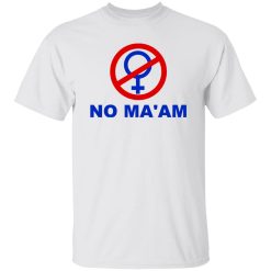 No Ma’am T Shirts, Hoodies, Long Sleeve