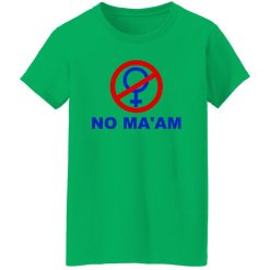 No Ma’am T Shirts, Hoodies, Long Sleeve