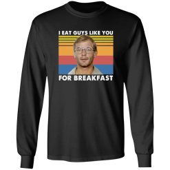 I Eat Guys Like You For Breakfast Jeffrey Dahmer T-Shirts, Long Sleeve, Hoodies