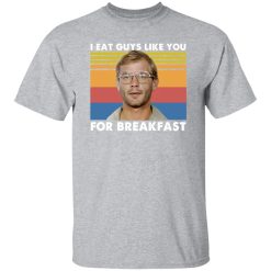 I Eat Guys Like You For Breakfast Jeffrey Dahmer T-Shirts, Long Sleeve, Hoodies
