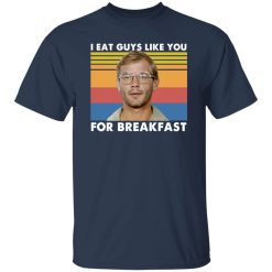 I Eat Guys Like You For Breakfast Jeffrey Dahmer T-Shirts, Long Sleeve, Hoodies