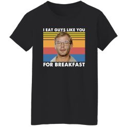 I Eat Guys Like You For Breakfast Jeffrey Dahmer T-Shirts, Long Sleeve, Hoodies