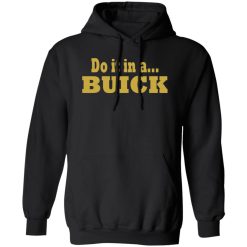 Do it in a Buick T-Shirts, Long Sleeve, Hoodies