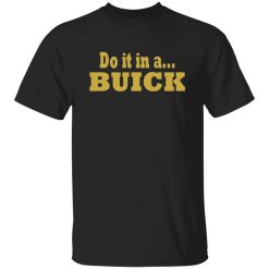 Do it in a Buick T-Shirts, Long Sleeve, Hoodies