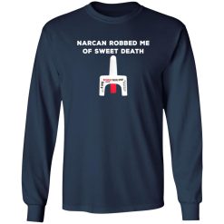 Narcan Robbed Me Of Sweet Death T-Shirts, Long Sleeve, Hoodies