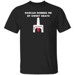Narcan Robbed Me Of Sweet Death T-Shirts, Long Sleeve, Hoodies