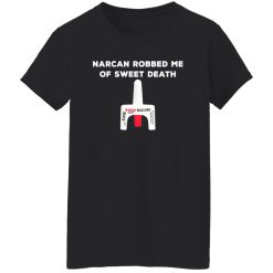 Narcan Robbed Me Of Sweet Death T-Shirts, Long Sleeve, Hoodies