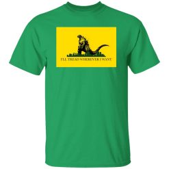 I’ll Tread Wherever I Want Godzilla T-Shirts, Long Sleeve, Hoodies