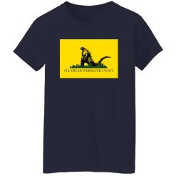 I’ll Tread Wherever I Want Godzilla T-Shirts, Long Sleeve, Hoodies