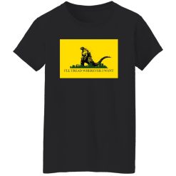 I’ll Tread Wherever I Want Godzilla T-Shirts, Long Sleeve, Hoodies