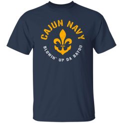 Cajun Navy Blowin Up Da Bayou T-Shirts, Long Sleeve, Hoodies