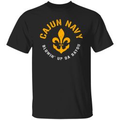Cajun Navy Blowin Up Da Bayou T-Shirts, Long Sleeve, Hoodies