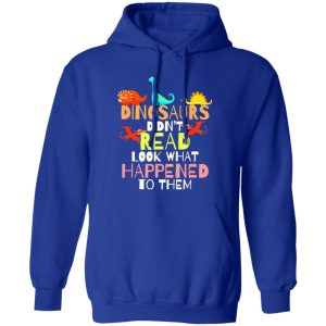 Dinosaurs Didnt Read Look What Happened To Them Teacher T-Shirts, Long Sleeve, Hoodies