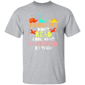 Dinosaurs Didnt Read Look What Happened To Them Teacher T-Shirts, Long Sleeve, Hoodies