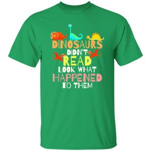 Dinosaurs Didnt Read Look What Happened To Them Teacher T-Shirts, Long Sleeve, Hoodies