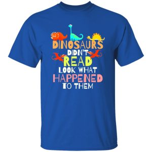 Dinosaurs Didnt Read Look What Happened To Them Teacher T-Shirts, Long Sleeve, Hoodies