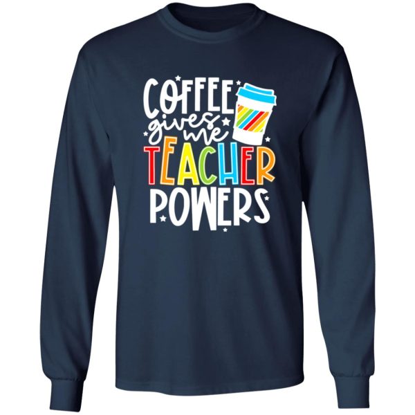 Coffee Gives Me Teacher Powers T-Shirts, Long Sleeve, Hoodies