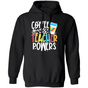 Coffee Gives Me Teacher Powers T-Shirts, Long Sleeve, Hoodies