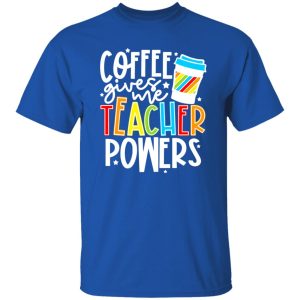 Coffee Gives Me Teacher Powers T-Shirts, Long Sleeve, Hoodies