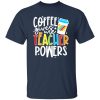 Coffee Gives Me Teacher Powers T-Shirts, Long Sleeve, Hoodies