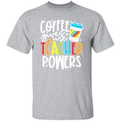 Coffee Gives Me Teacher Powers T-Shirts, Long Sleeve, Hoodies