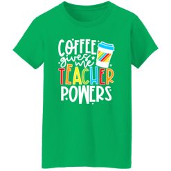 Coffee Gives Me Teacher Powers T-Shirts, Long Sleeve, Hoodies