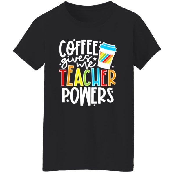 Coffee Gives Me Teacher Powers T-Shirts, Long Sleeve, Hoodies