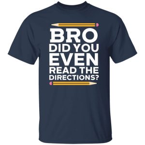 Bro Did You Even Read The Directions T-Shirts, Long Sleeve, Hoodies