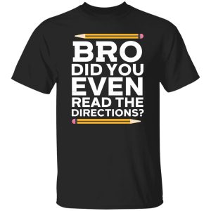Bro Did You Even Read The Directions T-Shirts, Long Sleeve, Hoodies
