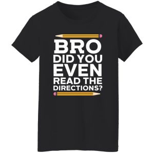 Bro Did You Even Read The Directions T-Shirts, Long Sleeve, Hoodies