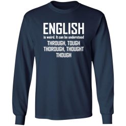 English Is Weird Hilarious English Teacher Language T-Shirts, Long Sleeve, Hoodies
