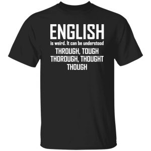 English Is Weird Hilarious English Teacher Language T-Shirts, Long Sleeve, Hoodies