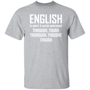 English Is Weird Hilarious English Teacher Language T-Shirts, Long Sleeve, Hoodies