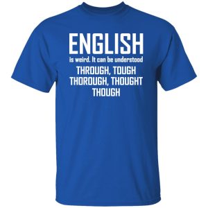 English Is Weird Hilarious English Teacher Language T-Shirts, Long Sleeve, Hoodies