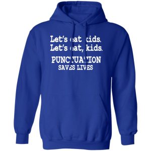 Funny Lets Eat Kids Punctuation Saves Lives Teacher T-Shirts, Long Sleeve, Hoodies