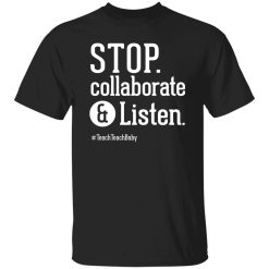 Stop Collaborate and Listen Teacher T-Shirts, Long Sleeve, Hoodies
