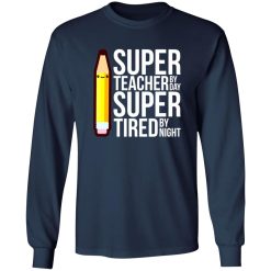 Super Teacher By Day Super Tired By Night Funny T-Shirts, Long Sleeve, Hoodies