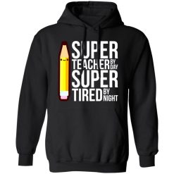 Super Teacher By Day Super Tired By Night Funny T-Shirts, Long Sleeve, Hoodies