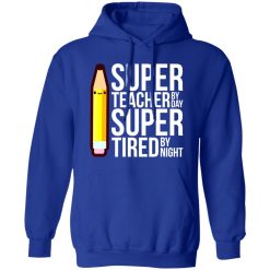 Super Teacher By Day Super Tired By Night Funny T-Shirts, Long Sleeve, Hoodies