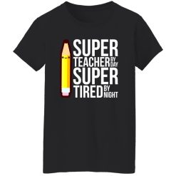 Super Teacher By Day Super Tired By Night Funny T-Shirts, Long Sleeve, Hoodies