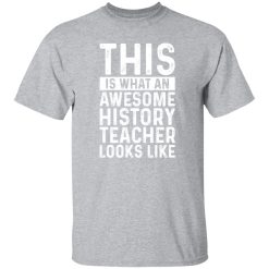This Is What An Awesome History Teacher Looks Like T-Shirts, Long Sleeve, Hoodies