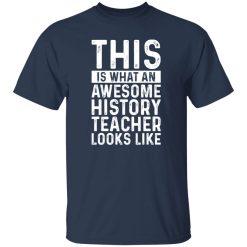 This Is What An Awesome History Teacher Looks Like T-Shirts, Long Sleeve, Hoodies