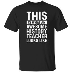 This Is What An Awesome History Teacher Looks Like T-Shirts, Long Sleeve, Hoodies